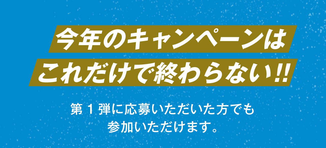 今年のキャンペーンはこれだけで終わらない!!